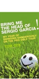 Bring Me The Head Of Sergio Garcia by Tom Cox