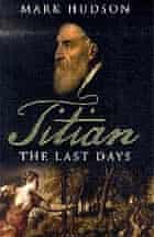 Titian: The Last Days by Mark Hudson